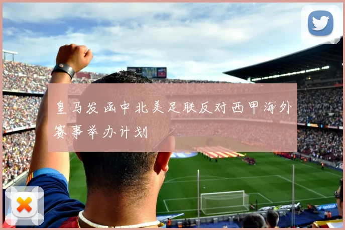 皇马发函中北美足联反对西甲海外赛事举办计划